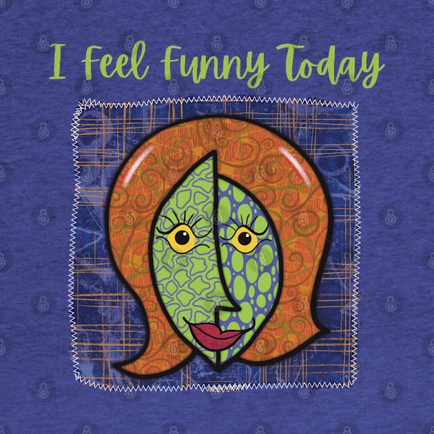 I Feel Funny Today Quirky Face Woman by Quirky And Funny Animals